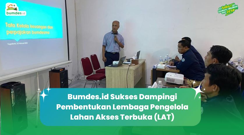 Bumdes.id Sukses Dampingi Pembentukan Lembaga Pengelola Lahan Akses Terbuka (LAT)