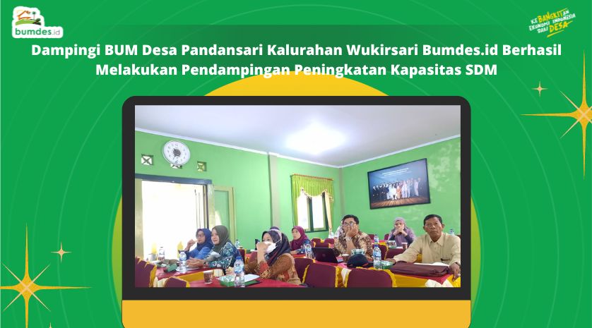 Dampingi BUM Desa Pandansari Kalurahan Wukirsari Bumdes.id Berhasil Melakukan Pendampingan Peningkatan Kapasitas SDM