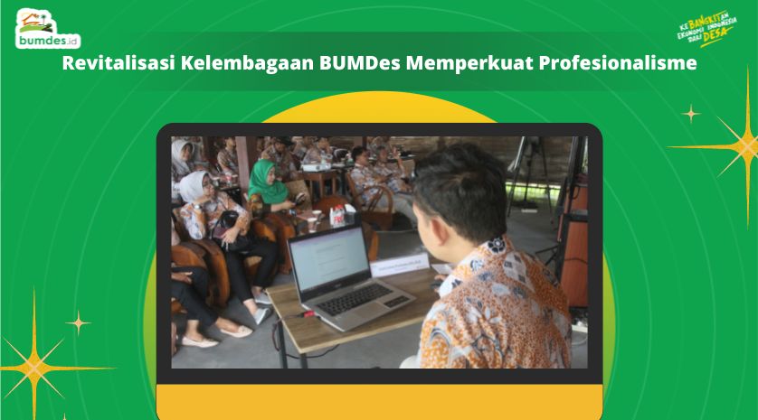 Revitalisasi Kelembagaan BUMDes Memperkuat Profesionalisme