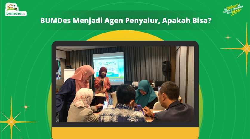 BUMDes Menjadi Agen Penyalur, Apakah Bisa?