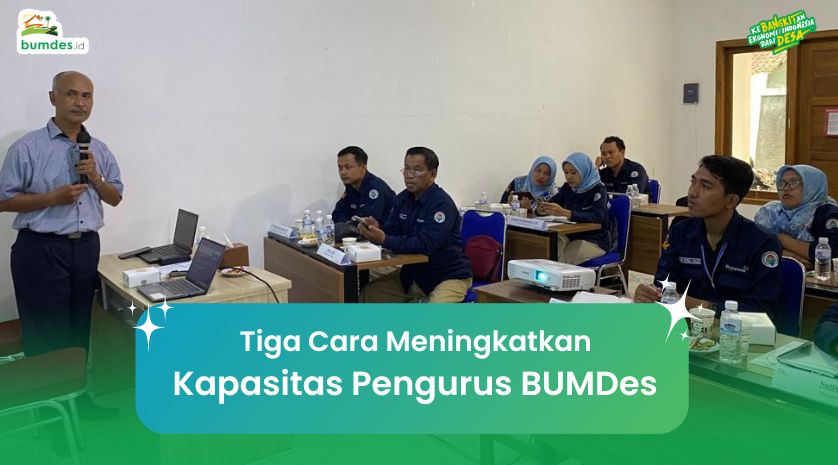 Tiga Cara Meningkatkan Kapasitas Pengurus BUMDes